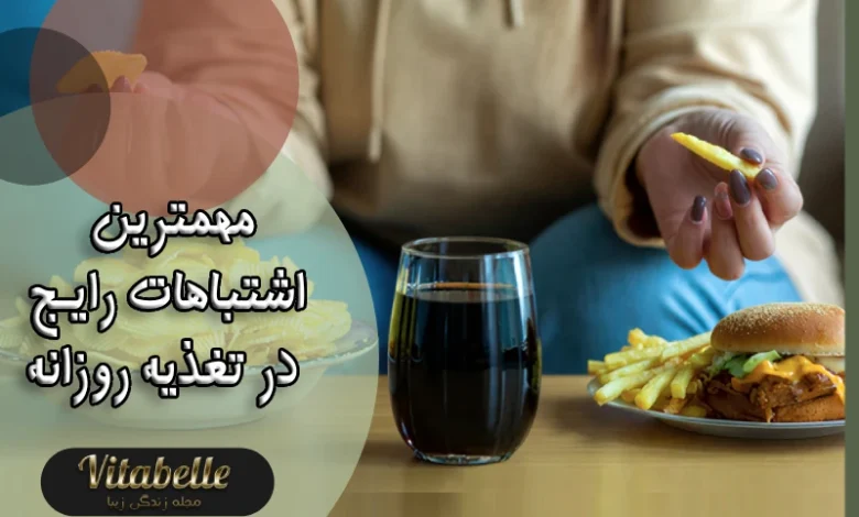 مهمترین اشتباهات رایج در تغذیه روزانه