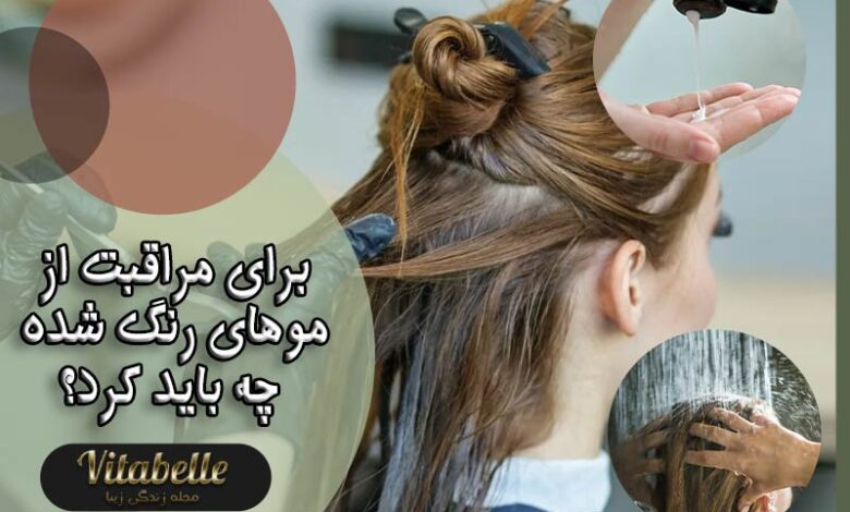 برای مراقبت از موهای رنگ شده چه باید کرد؟